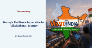 Viksit Bharat strategic resilience amid geopolitical and economic disruptions